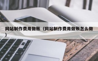 当阳网站制作费用做账（网站制作费用做账怎么做）