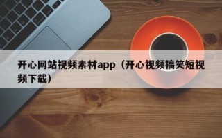 当阳开心网站视频素材app（开心视频搞笑短视频下载）